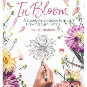 In Bloom: A Step-By-Step Guide to Drawing Lush Florals - An Easy How-To-Draw Flo